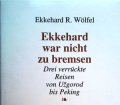 Ekkehard war nicht zu bremsen. Drei verrückte Reisen von Uzgorod bis Peking. Von Ekkehard R. Wölfel (1992)