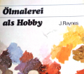 Ölmalerei als Hobby. Von J. Raynes (1966).