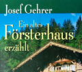 Ein altes Försterhaus erzählt. Von Josef Gehrer (1991).