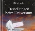 Bestellungen beim Universum. Ein Handbuch zur Wunscherfüllung. Von Bärbel Mohr (2010)