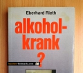 Alkoholkrank. Eine Einführung in die Probleme des Alkoholismus für Betroffene, Angehörige und Helfer. Von Eberhard Rieth (1996)