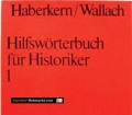 Hilfswörterbuch für Historiker 1. Von Eugen Haberkern und Joseph Friedrich Wallach (1974)
