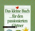 Das kleine Buch für den passionierten Gärtner. Von Wilfried Blecher (1994)