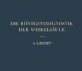 Die Röntgendiagnostik der Wirbelsäule und ihre Grundlagen. Von Adolf Liechti (1948)