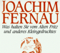 Was halten Sie vom Alten Fritz und anderes Kleingedrucktes. Von Joachim Fernau (1990)