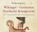 Wikinger, Germanen, Nordische Königreiche. Die Geschichte der Ostseestaaten. Von Wolfgang Froese (2008)