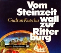 Vom Steinzeitwall zur Ritterburg. Von Gudrun Kutscha (1987)