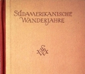 Südamerikanische Wanderjahre. Von Siegfried Martin Winter (1941)