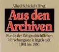 Aus den Archiven. Funde der Zeitgeschichtlichen Forschungsstelle Ingolstadt 1981 bis 1991. Von Alfred Schickel (1993)