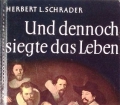 Und dennoch siegte das Leben. Von Herbert L. Schrader (1956)