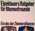 Eipeldauers Ratgeber für Blumenfreunde. Von Anton Eipeldauer (1970)