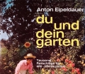 Du und dein Garten. Von Anton Eipeldauer (1972)