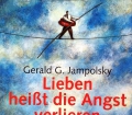 Lieben heißt die Angst verlieren. Von Gerald G. Jampolsky (2005)