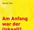 Am Anfang war der Urknall. Von Werner Gitt (2005)