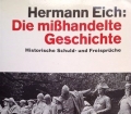 Die mißhandelte Geschichte. Historische Schuld- und Freisprüche. Ein Buch von Hermann Eich (1986)