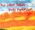 Das Leben lieben - trotz Parkinson. Von Parkinson Selbsthilfe Österreich Dachverband