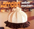 Lampen selber machen. Von Mechthild Ralla (1979)