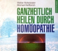 Ganzheitlich Heilen durch Homöopathie. Von Walter Hohenester (1995).